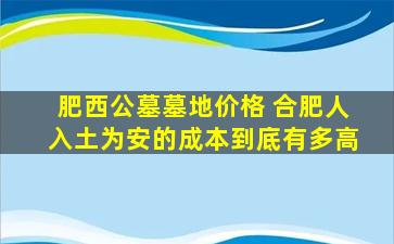 肥西公墓墓地价格 合肥人入土为安的成本到底有多高